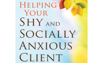 Q&A Part Three: Lynne Henderson, PhD, author of Helping Your Shy & Socially Anxious Client